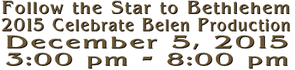 Follow the Star to Bethlehem 2015 Celebrate Belen Production December 5, 2015 3:00 pm - 8:00 pm 