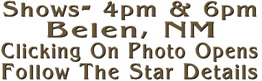 Shows- 4pm & 6pm Belen, NM Clicking On Photo Opens Follow The Star Details